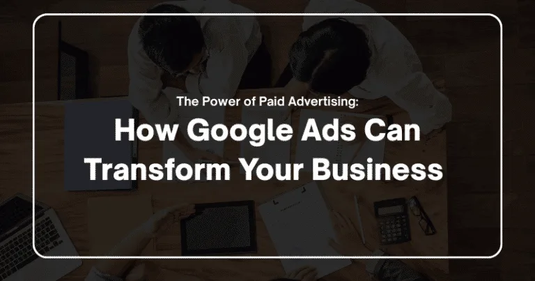 The Power of Paid Advertising: How Google Ads Can Transform Your Business