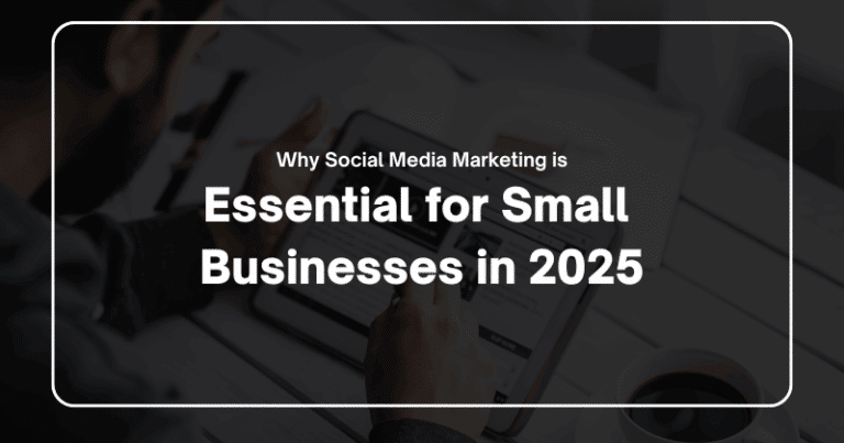 Why Social Media Marketing is Essential for Small Businesses in 2025